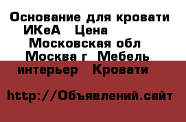 Основание для кровати ИКеА › Цена ­ 2 000 - Московская обл., Москва г. Мебель, интерьер » Кровати   